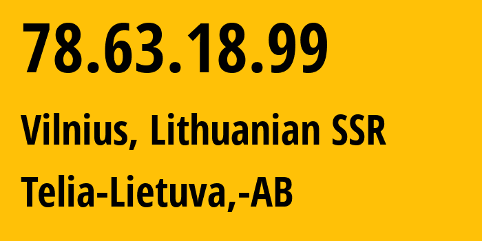 IP-адрес 78.63.18.99 (Вильнюс, Вильнюсский уезд, Литовская ССР) определить местоположение, координаты на карте, ISP провайдер AS8764 Telia-Lietuva,-AB // кто провайдер айпи-адреса 78.63.18.99