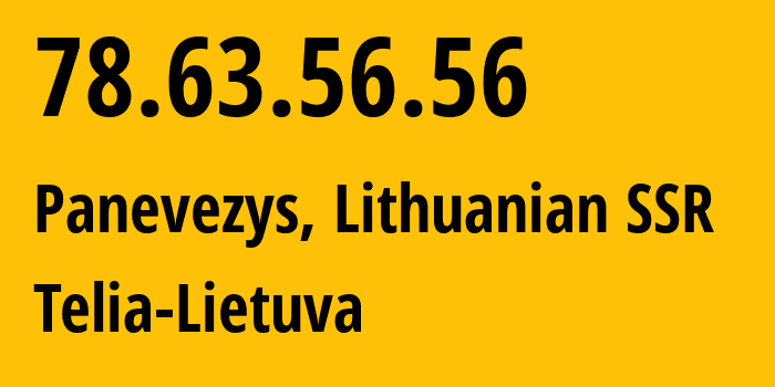 IP address 78.63.56.56 (Panevezys, Panevėžys, Lithuanian SSR) get location, coordinates on map, ISP provider AS8764 Telia-Lietuva // who is provider of ip address 78.63.56.56, whose IP address