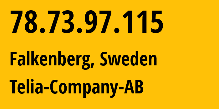 IP-адрес 78.73.97.115 (Фалькенберг, Халланд, Швеция) определить местоположение, координаты на карте, ISP провайдер AS3301 Telia-Company-AB // кто провайдер айпи-адреса 78.73.97.115