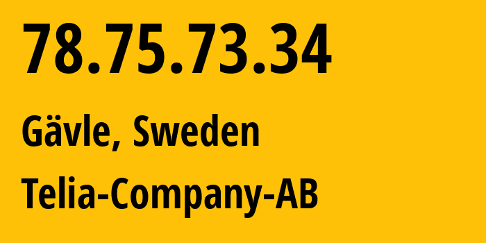 IP address 78.75.73.34 (Gävle, Gävleborg County, Sweden) get location, coordinates on map, ISP provider AS3301 Telia-Company-AB // who is provider of ip address 78.75.73.34, whose IP address
