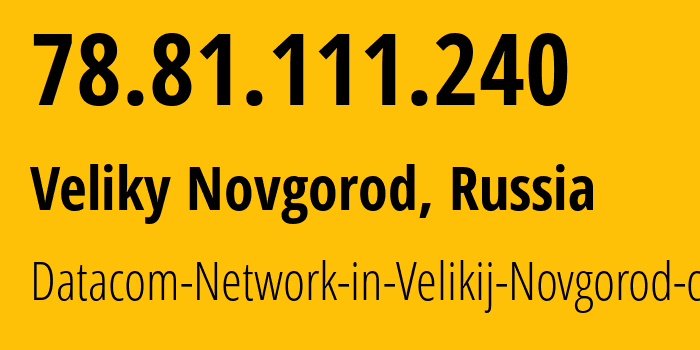 IP-адрес 78.81.111.240 (Великий Новгород, Новгородская Область, Россия) определить местоположение, координаты на карте, ISP провайдер AS12389 Datacom-Network-in-Velikij-Novgorod-city // кто провайдер айпи-адреса 78.81.111.240