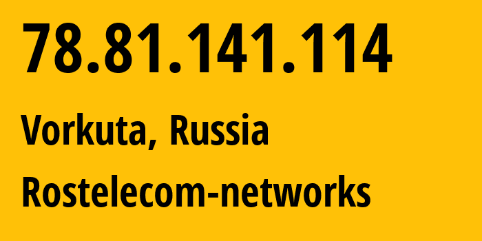 IP-адрес 78.81.141.114 (Воркута, Коми, Россия) определить местоположение, координаты на карте, ISP провайдер AS12389 Rostelecom-networks // кто провайдер айпи-адреса 78.81.141.114