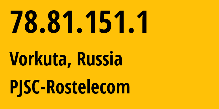 IP-адрес 78.81.151.1 (Воркута, Коми, Россия) определить местоположение, координаты на карте, ISP провайдер AS12389 PJSC-Rostelecom // кто провайдер айпи-адреса 78.81.151.1