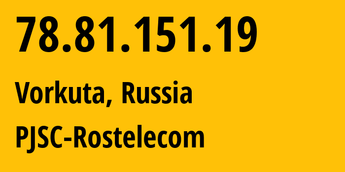 IP-адрес 78.81.151.19 (Воркута, Коми, Россия) определить местоположение, координаты на карте, ISP провайдер AS12389 PJSC-Rostelecom // кто провайдер айпи-адреса 78.81.151.19