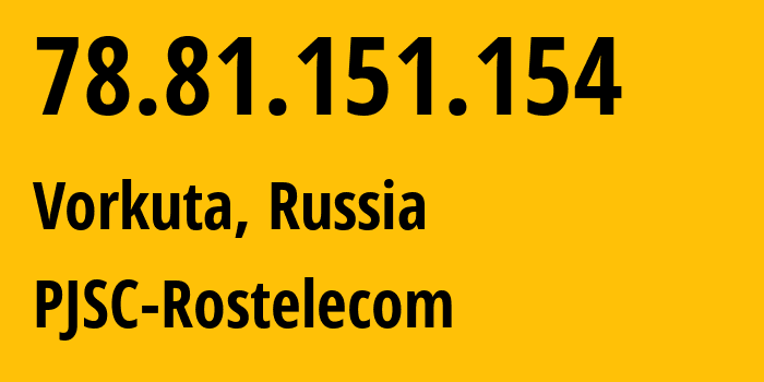 IP-адрес 78.81.151.154 (Воркута, Коми, Россия) определить местоположение, координаты на карте, ISP провайдер AS12389 PJSC-Rostelecom // кто провайдер айпи-адреса 78.81.151.154