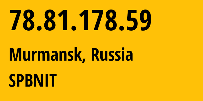 IP-адрес 78.81.178.59 (Мурманск, Мурманская Область, Россия) определить местоположение, координаты на карте, ISP провайдер AS12389 SPBNIT // кто провайдер айпи-адреса 78.81.178.59