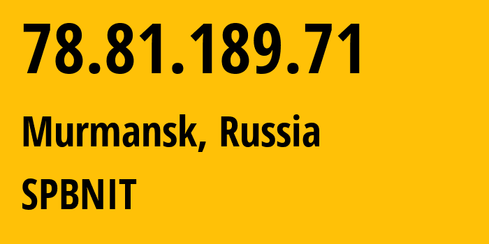 IP address 78.81.189.71 (Murmansk, Murmansk, Russia) get location, coordinates on map, ISP provider AS12389 SPBNIT // who is provider of ip address 78.81.189.71, whose IP address