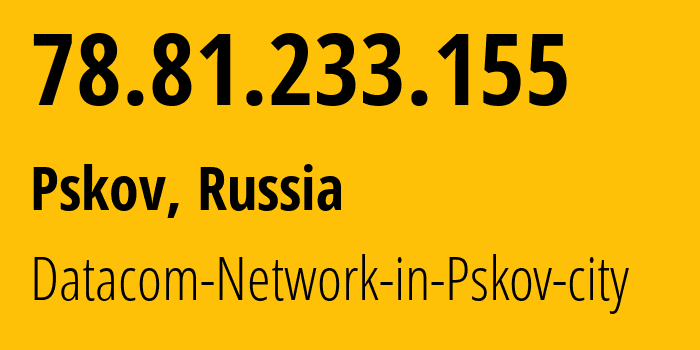 IP address 78.81.233.155 (Pskov, Pskov Oblast, Russia) get location, coordinates on map, ISP provider AS16301 Datacom-Network-in-Pskov-city // who is provider of ip address 78.81.233.155, whose IP address