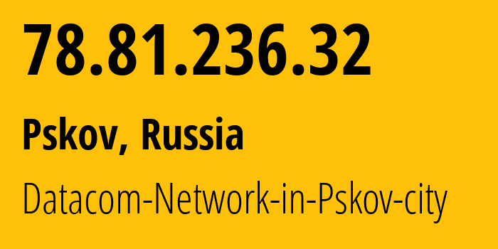 IP address 78.81.236.32 (Pskov, Pskov Oblast, Russia) get location, coordinates on map, ISP provider AS16301 Datacom-Network-in-Pskov-city // who is provider of ip address 78.81.236.32, whose IP address