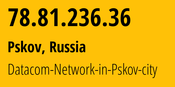 IP-адрес 78.81.236.36 (Псков, Псковская Область, Россия) определить местоположение, координаты на карте, ISP провайдер AS16301 Datacom-Network-in-Pskov-city // кто провайдер айпи-адреса 78.81.236.36