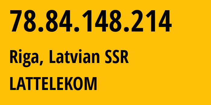 IP-адрес 78.84.148.214 (Рига, Рига, Латвийская ССР) определить местоположение, координаты на карте, ISP провайдер AS12578 LATTELEKOM // кто провайдер айпи-адреса 78.84.148.214