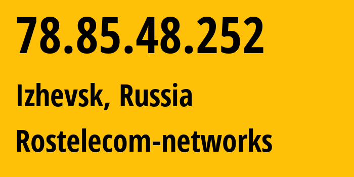 IP address 78.85.48.252 (Izhevsk, Udmurtiya Republic, Russia) get location, coordinates on map, ISP provider AS12389 Rostelecom-networks // who is provider of ip address 78.85.48.252, whose IP address