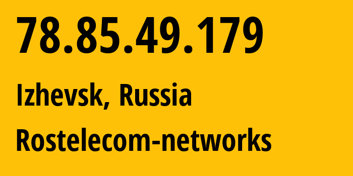 IP address 78.85.49.179 (Izhevsk, Udmurtiya Republic, Russia) get location, coordinates on map, ISP provider AS12389 Rostelecom-networks // who is provider of ip address 78.85.49.179, whose IP address