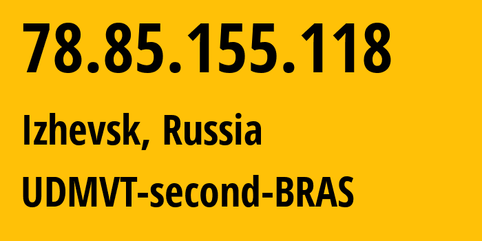 IP address 78.85.155.118 (Izhevsk, Udmurtiya Republic, Russia) get location, coordinates on map, ISP provider AS12389 UDMVT-second-BRAS // who is provider of ip address 78.85.155.118, whose IP address