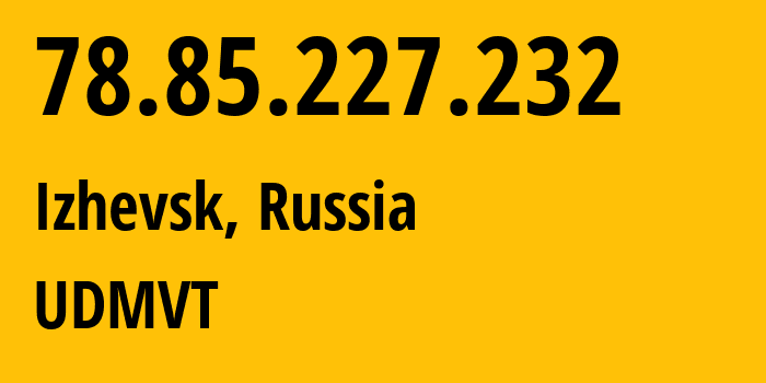 IP-адрес 78.85.227.232 (Ижевск, Удмуртия, Россия) определить местоположение, координаты на карте, ISP провайдер AS12389 UDMVT // кто провайдер айпи-адреса 78.85.227.232