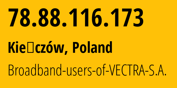 IP address 78.88.116.173 (Kiełczów, Lower Silesia, Poland) get location, coordinates on map, ISP provider AS29314 Broadband-users-of-VECTRA-S.A. // who is provider of ip address 78.88.116.173, whose IP address