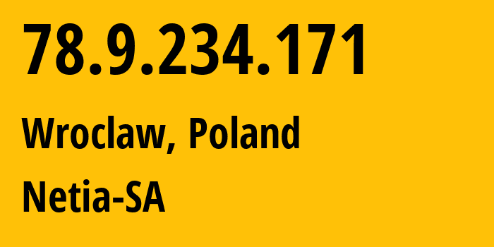 IP address 78.9.234.171 (Wroclaw, Lower Silesia, Poland) get location, coordinates on map, ISP provider AS12741 Netia-SA // who is provider of ip address 78.9.234.171, whose IP address