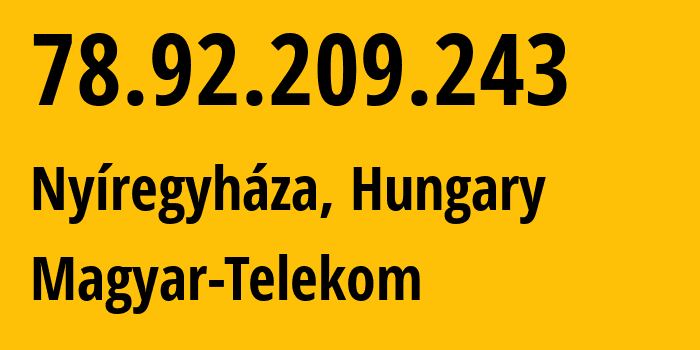 IP address 78.92.209.243 (Nyíregyháza, Szabolcs-Szatmár-Bereg, Hungary) get location, coordinates on map, ISP provider AS5483 Magyar-Telekom // who is provider of ip address 78.92.209.243, whose IP address