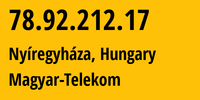 IP address 78.92.212.17 (Nyíregyháza, Szabolcs-Szatmár-Bereg, Hungary) get location, coordinates on map, ISP provider AS5483 Magyar-Telekom // who is provider of ip address 78.92.212.17, whose IP address