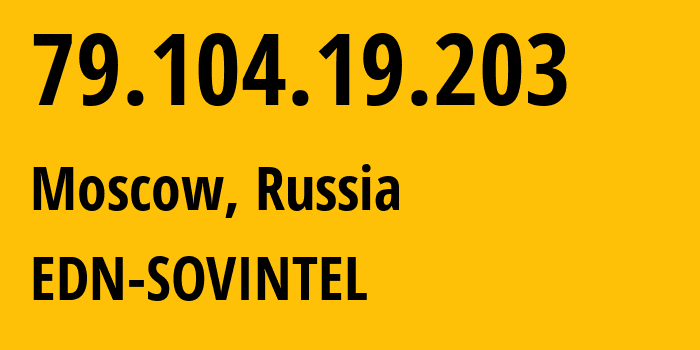 IP address 79.104.19.203 (Moscow, Moscow, Russia) get location, coordinates on map, ISP provider AS3216 EDN-SOVINTEL // who is provider of ip address 79.104.19.203, whose IP address