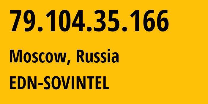 IP address 79.104.35.166 (Moscow, Moscow, Russia) get location, coordinates on map, ISP provider AS3216 EDN-SOVINTEL // who is provider of ip address 79.104.35.166, whose IP address