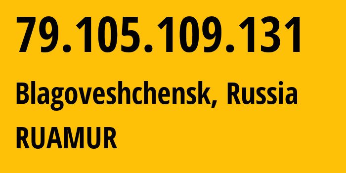 IP address 79.105.109.131 (Blagoveshchensk, Amur Oblast, Russia) get location, coordinates on map, ISP provider AS12389 RUAMUR // who is provider of ip address 79.105.109.131, whose IP address