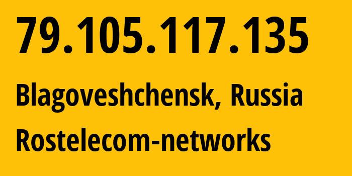 IP address 79.105.117.135 (Blagoveshchensk, Amur Oblast, Russia) get location, coordinates on map, ISP provider AS12389 Rostelecom-networks // who is provider of ip address 79.105.117.135, whose IP address