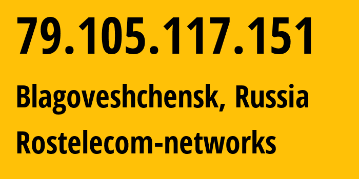 IP address 79.105.117.151 (Blagoveshchensk, Amur Oblast, Russia) get location, coordinates on map, ISP provider AS12389 Rostelecom-networks // who is provider of ip address 79.105.117.151, whose IP address