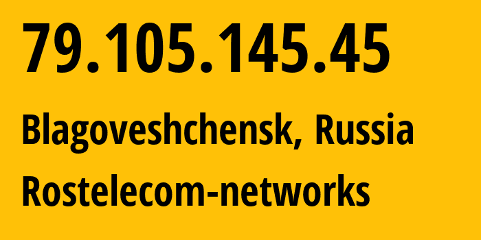 IP address 79.105.145.45 (Blagoveshchensk, Amur Oblast, Russia) get location, coordinates on map, ISP provider AS12389 Rostelecom-networks // who is provider of ip address 79.105.145.45, whose IP address