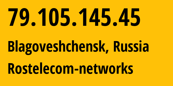 IP-адрес 79.105.145.45 (Благовещенск, Амурская Область, Россия) определить местоположение, координаты на карте, ISP провайдер AS12389 Rostelecom-networks // кто провайдер айпи-адреса 79.105.145.45