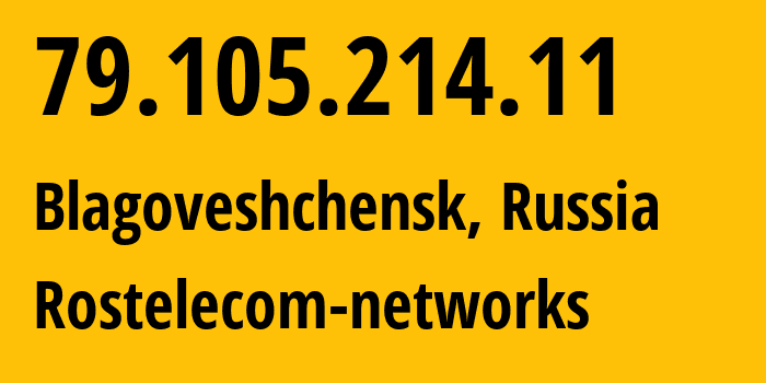 IP address 79.105.214.11 (Blagoveshchensk, Amur Oblast, Russia) get location, coordinates on map, ISP provider AS12389 Rostelecom-networks // who is provider of ip address 79.105.214.11, whose IP address