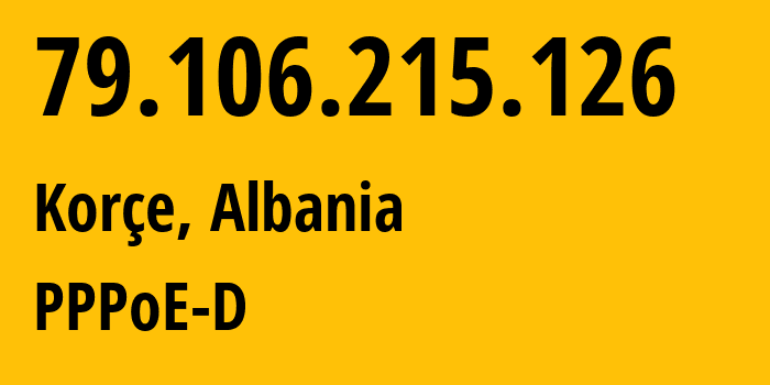 IP address 79.106.215.126 (Korçe, Korçe County, Albania) get location, coordinates on map, ISP provider AS42313 PPPoE-D // who is provider of ip address 79.106.215.126, whose IP address