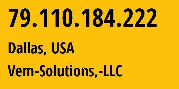 IP address 79.110.184.222 (Dallas, Texas, USA) get location, coordinates on map, ISP provider AS203872 Vem-Solutions,-LLC // who is provider of ip address 79.110.184.222, whose IP address