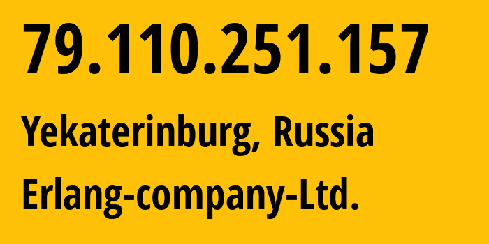 IP address 79.110.251.157 (Yekaterinburg, Sverdlovsk Oblast, Russia) get location, coordinates on map, ISP provider AS47569 Erlang-company-Ltd. // who is provider of ip address 79.110.251.157, whose IP address