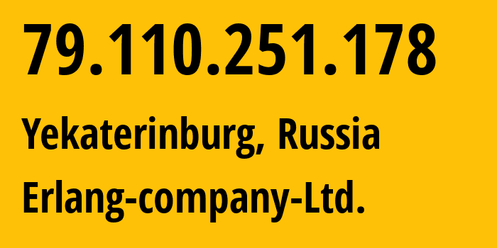 IP address 79.110.251.178 (Yekaterinburg, Sverdlovsk Oblast, Russia) get location, coordinates on map, ISP provider AS47569 Erlang-company-Ltd. // who is provider of ip address 79.110.251.178, whose IP address