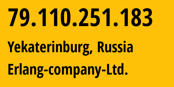 IP address 79.110.251.183 (Yekaterinburg, Sverdlovsk Oblast, Russia) get location, coordinates on map, ISP provider AS47569 Erlang-company-Ltd. // who is provider of ip address 79.110.251.183, whose IP address