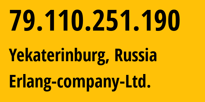 IP address 79.110.251.190 (Yekaterinburg, Sverdlovsk Oblast, Russia) get location, coordinates on map, ISP provider AS47569 Erlang-company-Ltd. // who is provider of ip address 79.110.251.190, whose IP address