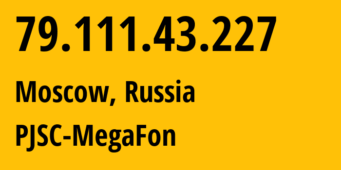 IP address 79.111.43.227 (Moscow, Moscow, Russia) get location, coordinates on map, ISP provider AS12714 PJSC-MegaFon // who is provider of ip address 79.111.43.227, whose IP address