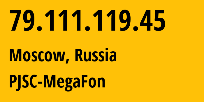 IP address 79.111.119.45 (Moscow, Moscow, Russia) get location, coordinates on map, ISP provider AS12714 PJSC-MegaFon // who is provider of ip address 79.111.119.45, whose IP address