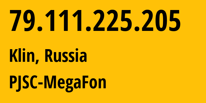 IP-адрес 79.111.225.205 (Клин, Московская область, Россия) определить местоположение, координаты на карте, ISP провайдер AS12714 PJSC-MegaFon // кто провайдер айпи-адреса 79.111.225.205