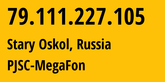 IP address 79.111.227.105 (Stary Oskol, Belgorod Oblast, Russia) get location, coordinates on map, ISP provider AS12714 PJSC-MegaFon // who is provider of ip address 79.111.227.105, whose IP address