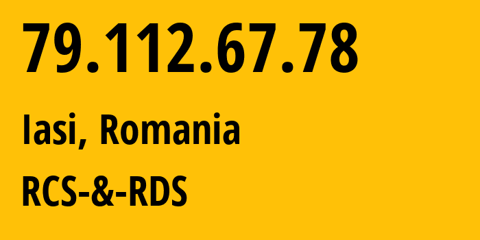 IP address 79.112.67.78 (Iasi, Iași County, Romania) get location, coordinates on map, ISP provider AS8708 RCS-&-RDS // who is provider of ip address 79.112.67.78, whose IP address