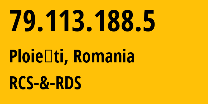 IP address 79.113.188.5 (Ploieşti, Prahova, Romania) get location, coordinates on map, ISP provider AS8708 RCS-&-RDS // who is provider of ip address 79.113.188.5, whose IP address