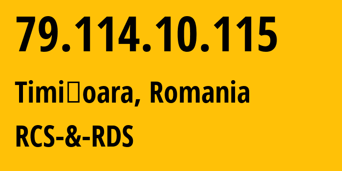 IP address 79.114.10.115 (Timișoara, Timiș County, Romania) get location, coordinates on map, ISP provider AS8708 RCS-&-RDS // who is provider of ip address 79.114.10.115, whose IP address