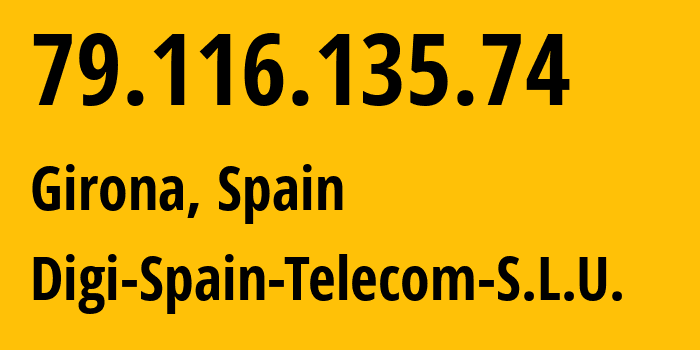 IP address 79.116.135.74 (Girona, Catalonia, Spain) get location, coordinates on map, ISP provider AS57269 Digi-Spain-Telecom-S.L.U. // who is provider of ip address 79.116.135.74, whose IP address