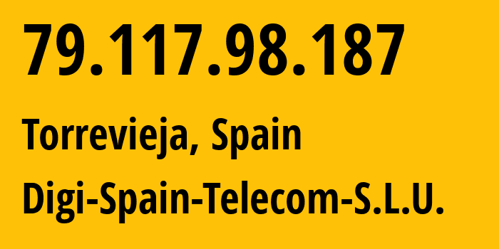 IP address 79.117.98.187 (Torrevieja, Valencia, Spain) get location, coordinates on map, ISP provider AS57269 Digi-Spain-Telecom-S.L.U. // who is provider of ip address 79.117.98.187, whose IP address