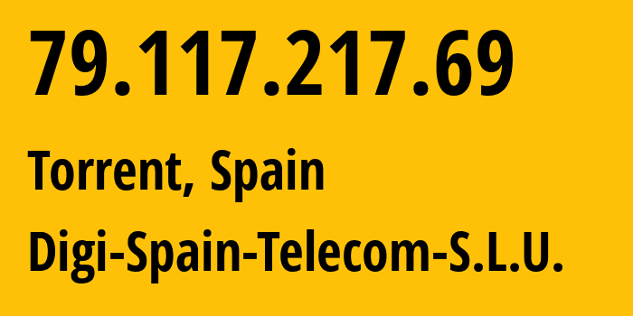 IP address 79.117.217.69 (Torrent, Valencia, Spain) get location, coordinates on map, ISP provider AS57269 Digi-Spain-Telecom-S.L.U. // who is provider of ip address 79.117.217.69, whose IP address