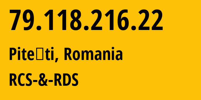 IP address 79.118.216.22 (Piteşti, Arges, Romania) get location, coordinates on map, ISP provider AS8708 RCS-&-RDS // who is provider of ip address 79.118.216.22, whose IP address