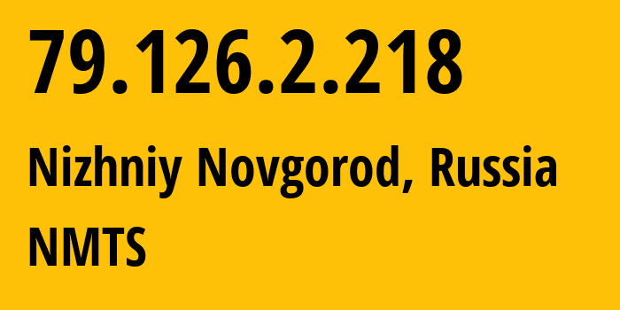 IP address 79.126.2.218 (Nizhniy Novgorod, Nizhny Novgorod Oblast, Russia) get location, coordinates on map, ISP provider AS12389 NMTS // who is provider of ip address 79.126.2.218, whose IP address