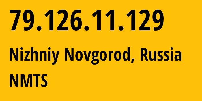 IP address 79.126.11.129 (Nizhniy Novgorod, Nizhny Novgorod Oblast, Russia) get location, coordinates on map, ISP provider AS12389 NMTS // who is provider of ip address 79.126.11.129, whose IP address